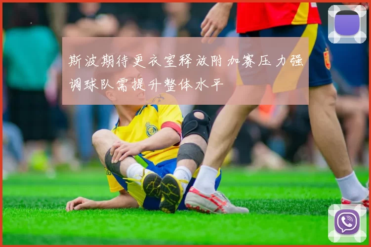 斯波期待更衣室释放附加赛压力强调球队需提升整体水平